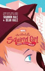 The unbeatable squirrel girl. Squirrel meets world / Shannon Hale & Dean Hale.