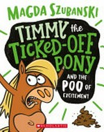 Timmy the ticked-off pony and the poo of excitement / Magda Szubanski ; illustrated by Dean Rankine.