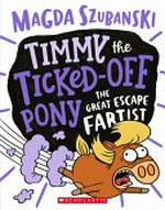 Timmy the ticked off pony the great escape fartist / Magda Szubanski ; illustrated by Dean Rankine.
