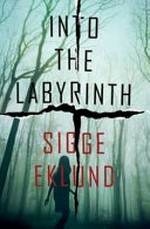 Into the labyrinth / Sigge Eklund ; translated from the Swedish by Katarina Tucker.