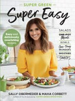 Super green, super easy : easy and deliciously nourishing recipes / Sally Obermeder & Maha Corbett.