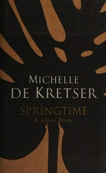 Springtime : a ghost story / Michelle de Kretser.