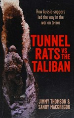 Tunnel rats vs the Taliban : how Aussie sappers led the way in the war on terror / Jimmy Thomson & Sandy MacGregor.