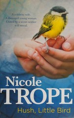 Hush, little bird / Nicole Trope.