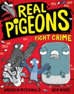 Real pigeons fight crime / Andrew McDonald, Ben Wood.