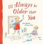 I'll always be older than you / Jane Godwin & [illustrated by] Sara Acton.