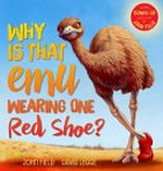 Why is that emu wearing one red shoe? / story and lyrics by John Field ; illustrations by David Legge.