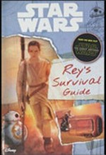 Rey's survival guide / writer, Jason Fry ; art director, designer, and illustrator, Andrew Barthelmes.