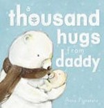 A thousand hugs from daddy / Anna Pignataro.