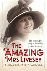 The amazing Mrs Livesey : the remarkable story of Australia's greatest imposter / Freda Marnie Nicholls.