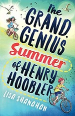 The grand, genius summer of Henry Hoobler / Lisa Shanahan ; illustrations by Judy Watson.