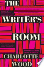 The writer's room : conversations about writing / Charlotte Wood.
