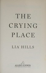 The crying place / Lia Hills.