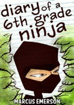 Diary of a 6th grade ninja / Marcus Emerson ; illustrated by David Lee.