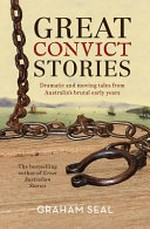Great convict stories : dramatic and moving tales from Australia's brutal early years / Graham Seal.