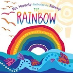 The rainbow / Ros Moriarty ; illustrated by Balarinji.