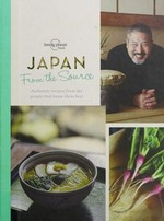 Japan from the source : authentic recipes from the people that know them best / written by Tienlon Ho, Rebecca Milner, Ippo Nakahara ; photographed by Junichi Miyazaki.