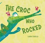 The croc who rocked / Laura Casella.