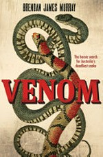 Venom : the heroic search for Australia's deadliest snake / Brendan James Murray.