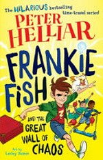 Frankie Fish and the great wall of chaos / Peter Helliar ; art by Lesley Vamos.