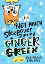 The not-much sleepover staring Ginger Green / by Kim Kane & Jon Davis.