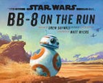 BB-8 on the run / written by Drew Daywalt ; illustrated by Matt Myers.
