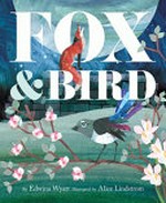 Fox & bird / by Edwina Wyatt ; illustrated by Alice Lindstrom.