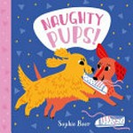 Naughty pups! / Sophie Beer.