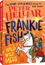 Frankie Fish and the wild wild mess / Peter Helliar; art by Lesley Vamos.