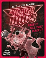 The Underdogs fake it till they make it / Kate and Jol Temple ; art by Shiloh Gordon.