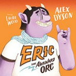 Eric the awkward orc / Alex Dyson ; art by Laura Wood.