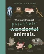 The world's most pointless* animals : * or are they? / Philip Bunting.