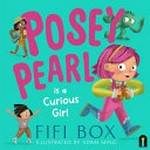 Posey Pearl is a curious girl / Fifi Box ; [illustrated by] Adam Ming.