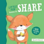 Little Fox learns to share / by Jedda Robaard.