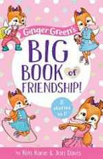Ginger Green's big book of friendship! / by Kim Kane & Jon Davis.
