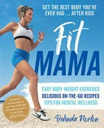 Fit mama : get the best body you've ever had ... after kids / Belinda Norton.