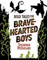Bold tales for brave-hearted boys / Susannah McFarlane ; [illustrated by Brenton McKenna, Simon Howe, Matt Huynh, Louie Joyce].