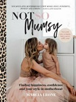 Not so mumsy : finding happiness, confidence and your style in motherhood / Marcia Leone.