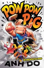 Pow Pow Pig. An unexpected hero / Anh Do ; illustrations by Peter Cheong.
