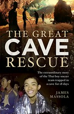 The great cave rescue : the extraordinary story of the Thai boy soccer team trapped in a cave for 18 days / James Massola.