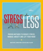 StressLess : proven methods to reduce stress, manage anxiety and lift your mood / Matthew Johnstone & Dr Michael Player.