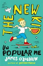 The new kid : unpopular me / James O'Loghlin ; illustrated by Matthew Martin.