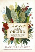 The wasp and the orchid : the remarkable life of Australian naturalist Edith Coleman / Danielle Clode.