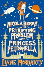 Nicola Berry and the petrifying problem with Princess Petronella / Liane Moriarty.