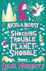 Nicola Berry and the shocking trouble on the planet of Shobble / Liane Moriarty.
