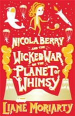 Nicola Berry and the wicked war on the planet of Whimsy / Liane Moriarty.