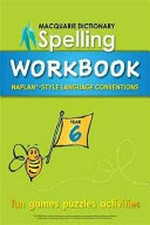 Macquarie dictionary spelling workbook : Year 6 / NAPLAN*-style language conventions. designed and illustrated by Natalie Bowra ; educational consultants: Janelle Ho and Yvette Poshoglian.