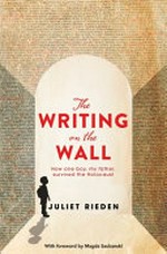 The writing on the wall : how one boy, my father, survived the Holocaust / Juliet Rieden.