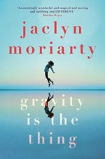 Gravity is the thing / Jacyln Moriarty.