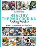 Healthy thermo cooking for busy families / Olivia Andrews.